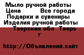 Мыло ручной работы › Цена ­ 200 - Все города Подарки и сувениры » Изделия ручной работы   . Тверская обл.,Тверь г.